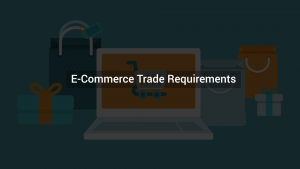 MANDATORY REQUIREMENTS TO START AN E-COMMERCE TRADE