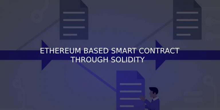 DEVELOPING ETHEREUM BASED SMART CONTRACT THROUGH SOLIDITY
