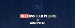 SUITABLE AND TRENDING RSS PLUGINS FOR WORDPRESS