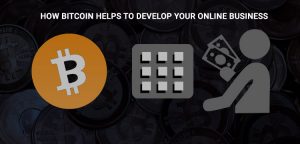 HOW BITCOIN HELPS TO DEVELOP YOUR ONLINE BUSINESS