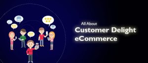 ALL ABOUT CUSTOMER DELIGHT ECOMMERCE