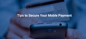 Tips to secure your mobile payment
