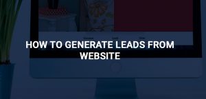 HOW TO GENERATE LEADS FROM WEBSITE