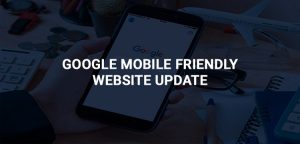 HOW GOOGLE MOBILE FRIENDLY WEBSITE UPDATE WILL AFFECT YOUR BUSINESS AND HOW YOU CAN SAVE YOURSELF FROM IT