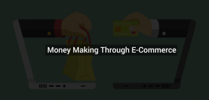 Money Making Through E-Commerce