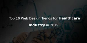 Web Design Trends to Keep your Healthcare Website Alive this 2019