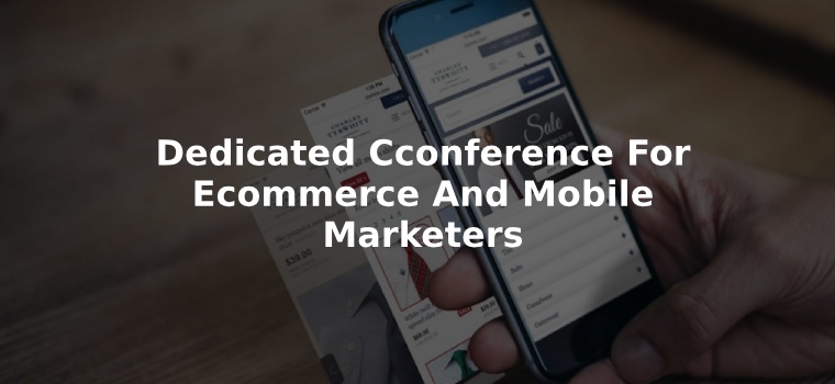 Dedicated Cconference For Ecommerce And Mobile Marketers