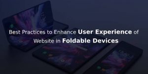 Creating a Perfect UX for your Website in Foldable Devices