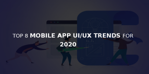 MOBILE APP UI/UX TRENDS FOR 2020