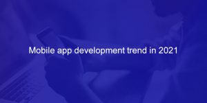 Mobile app development trend in 2021