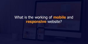 What is the working of mobile and responsive website?