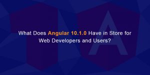 What Does Angular 10.1.0 Have in Store for Web Developers and Users?