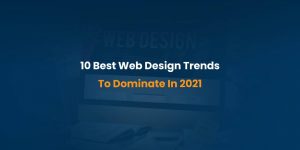 10 Best Web Design Trends To Dominate In 2021