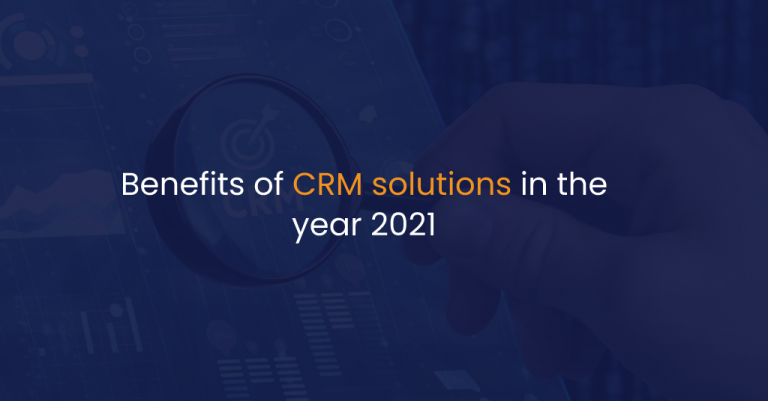 Benefits of CRM solutions in the year 2021-IStudio Technologies