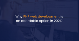 Why PHP web development is an affordable option in 2021?