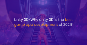 Unity 3D-Why unity 3D is the best game app development of 2021?