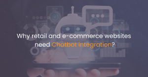 Why retail and e-commerce websites need Chatbot integration?