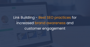 Link Building – Best SEO practices for increased brand awareness and customer engagement