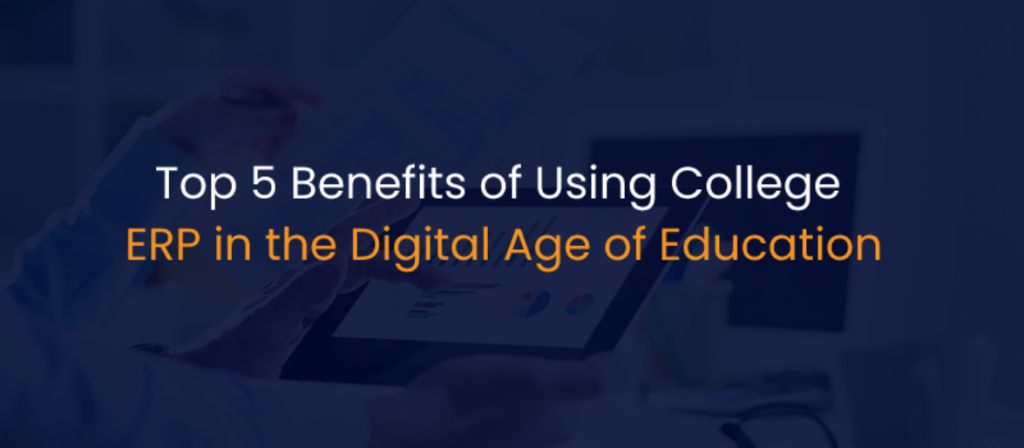 Top 5 Benefits of Using College ERP in the Digital Age of Education-IStudio Technologies