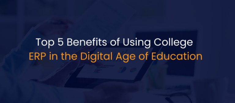 Top 5 Benefits of Using College ERP in the Digital Age of Education-IStudio Technologies