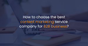 How to choose the best content marketing service company for B2B business?