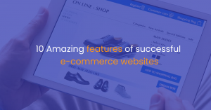 10 Amazing features of successful e-commerce websites