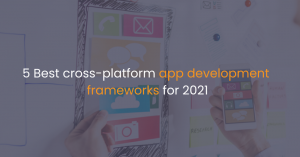 5 Best cross-platform app development frameworks for 2021