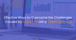 Effective Ways to Overcome the Challenges Caused by COVID-19 Using CMMS Software