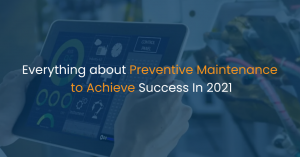 Everything about Preventive Maintenance to Achieve Success In 2021