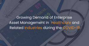 Growing Demand of Enterprise Asset Management in Healthcare and Related Industries during the COVID-19