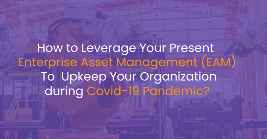 How to Leverage Your Present Enterprise Asset Management (EAM) To Upkeep Your Organization during Covid-19 Pandemic?-IStudio Technologies