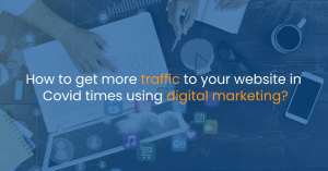 How to get more traffic to your website in Covid times using Digital Marketing?