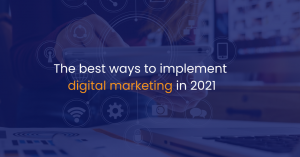 The best ways to implement Digital Marketing in 2021