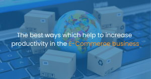 The best ways which help to increase productivity in the E-Commerce business