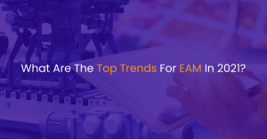 What Are The Top Trends For EAM In 2021?