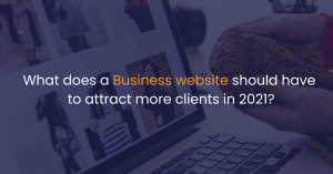 What does a Business website should have to attract more clients in 2021?