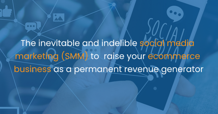 The inevitable and indelible social media marketing (SMM) to raise your ecommerce business as a permanent revenue generator-IStudio Technologies