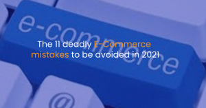 The 11 deadly E-Commerce mistakes to be avoided in 2021