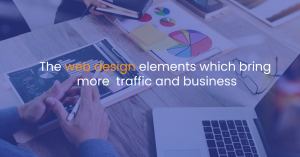 The web design elements which bring more traffic and business