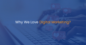 Why We Love Digital Marketing?