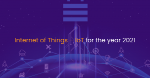 Internet of things – IoT for the year 2021