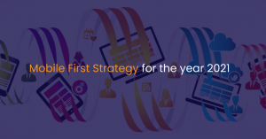 Mobile First Strategy for the year 2021