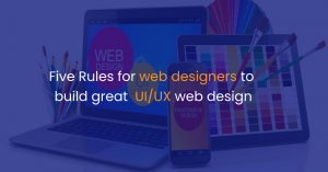 Five Rules for web designers to build great UI/UX web design