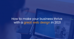 How to make your business thrive with a great web design in 2021