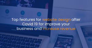 Top features for website design after Covid 19 for improve your business and increase revenue