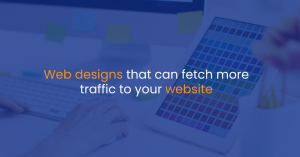 Web designs that can fetch more traffic to your website