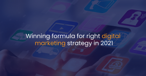 Winning formula for right digital marketing strategy in 2021