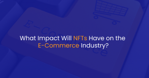 What Impact Will NFTs Have on the E-Commerce Industry?