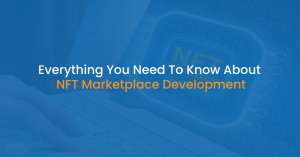Everything You Need To Know About NFT Marketplace Development