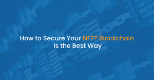 How to Secure Your NFT? Blockchain Is the Best Way